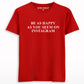 Be As Happy As You Seem On Instagram T-shirt