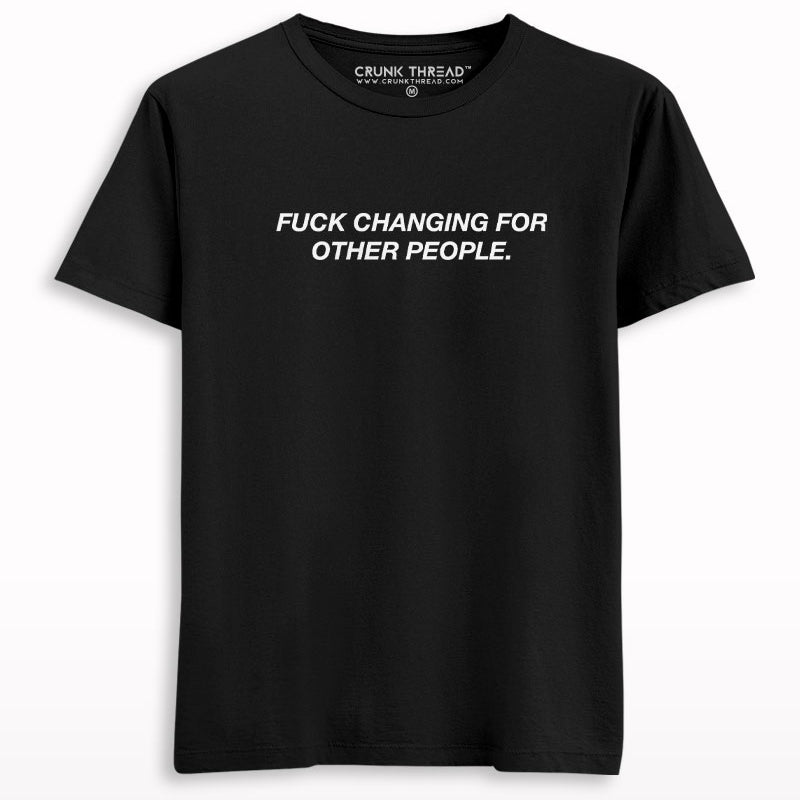 Fuck Changing For Other People T-shirt