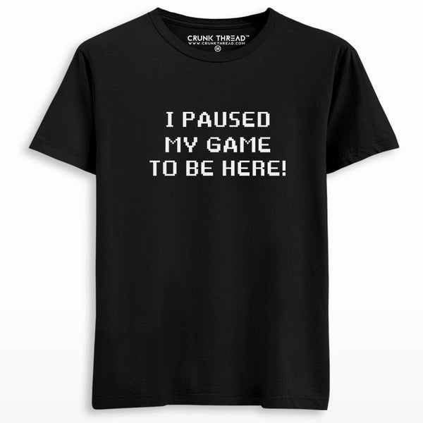 I Paused My Game To be Here T-shirt