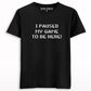 I Paused My Game To be Here T-shirt