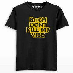 bitch dont kill my vibe t shirt