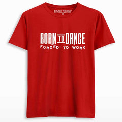 Born to dance forced to work t shirt