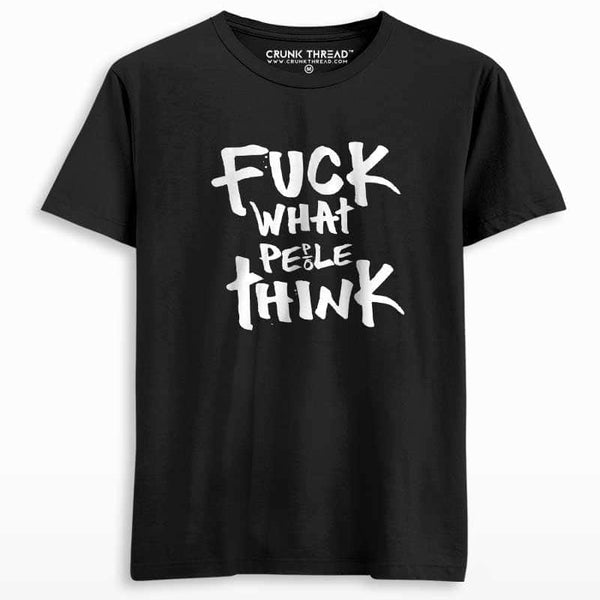 fuck what people think t shirt