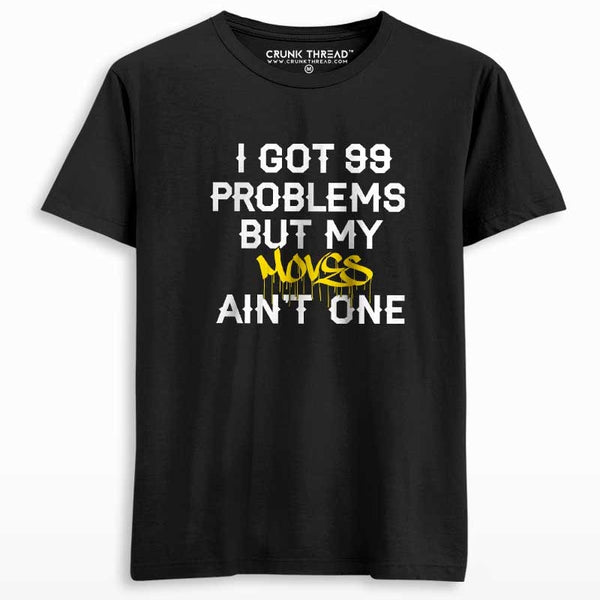 I got 99 problems but my moves ain't one Unisex Printed T-shirt