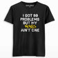 I got 99 problems but my moves ain't one Unisex Printed T-shirt