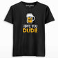 I love you dude beer T-shirt