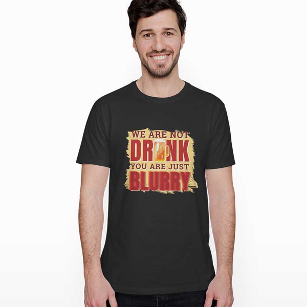 We are not drunk you are just blurry T-shirt